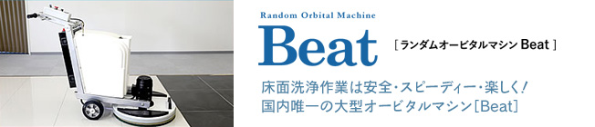 ランダムオービタルマシン「Beat」 - 床面洗浄作業は安全・スピーディー・楽しく！国内唯一の大型オービタルマシン