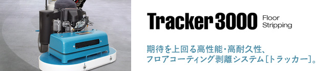 フロアコーティング剥離システム「Tracker300（トラッカー3000）」 - 期待を上回る高性能・高耐久性、フロアコーティング剥離システム［トラッカー］。